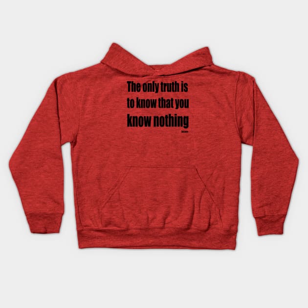 The Only Truth To Know Is That You Know Nothing Kids Hoodie by taiche